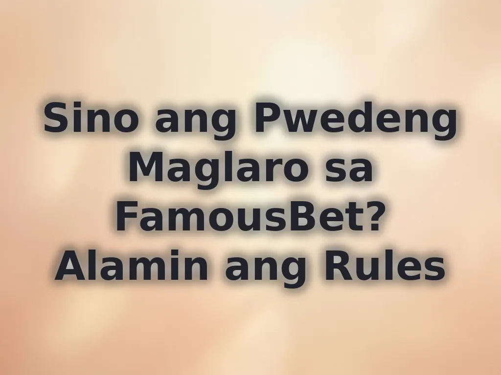 Sino ang Pwedeng Maglaro sa FamousBet? Alamin ang Rules