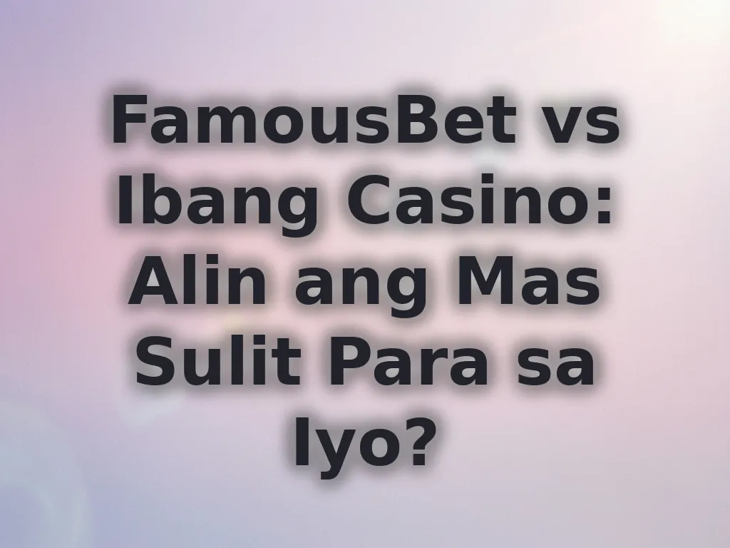 FamousBet vs Ibang Casino: Alin ang Mas Sulit Para sa Iyo?