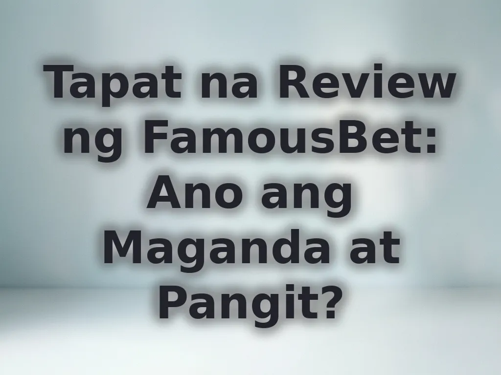 Tapat na Review ng FamousBet: Ano ang Maganda at Pangit?