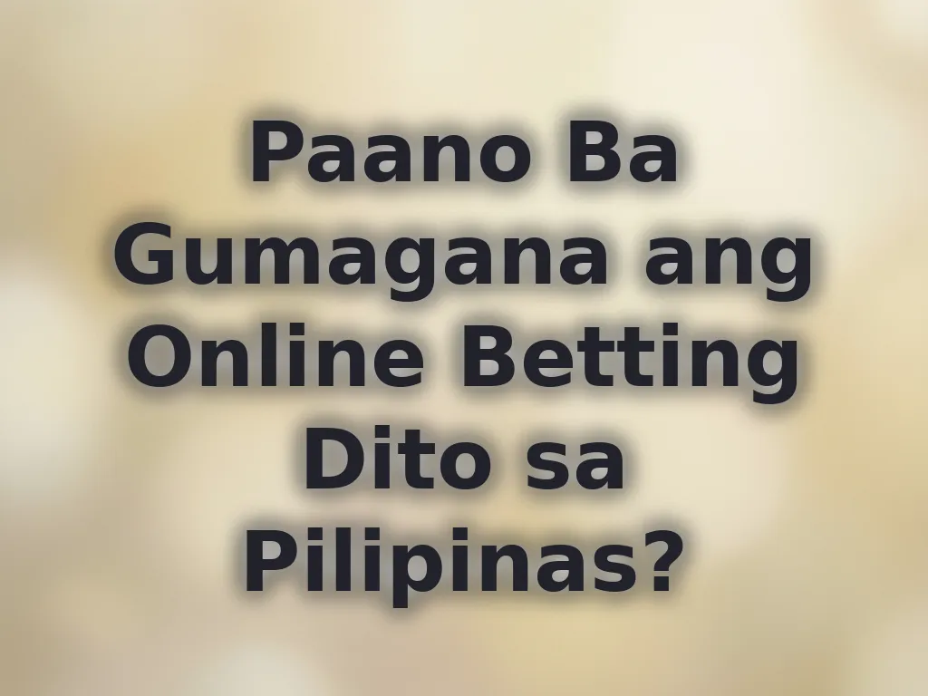 Paano Ba Gumagana ang Online Betting Dito sa Pilipinas?