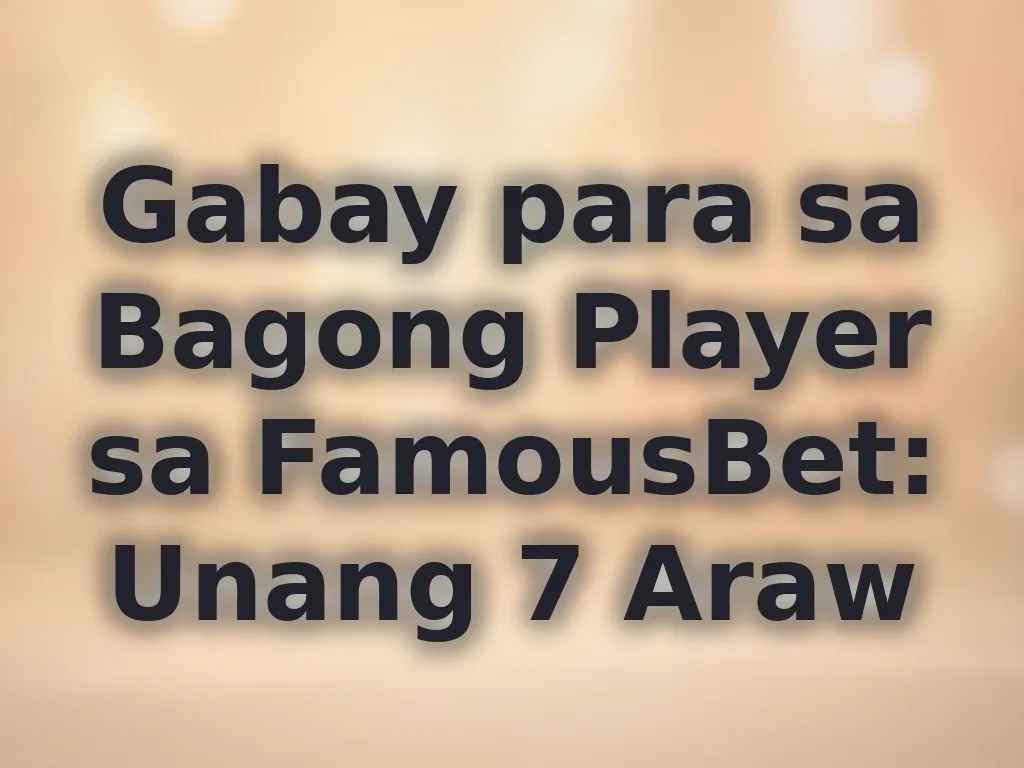 Gabay para sa Bagong Player sa FamousBet: Unang 7 Araw